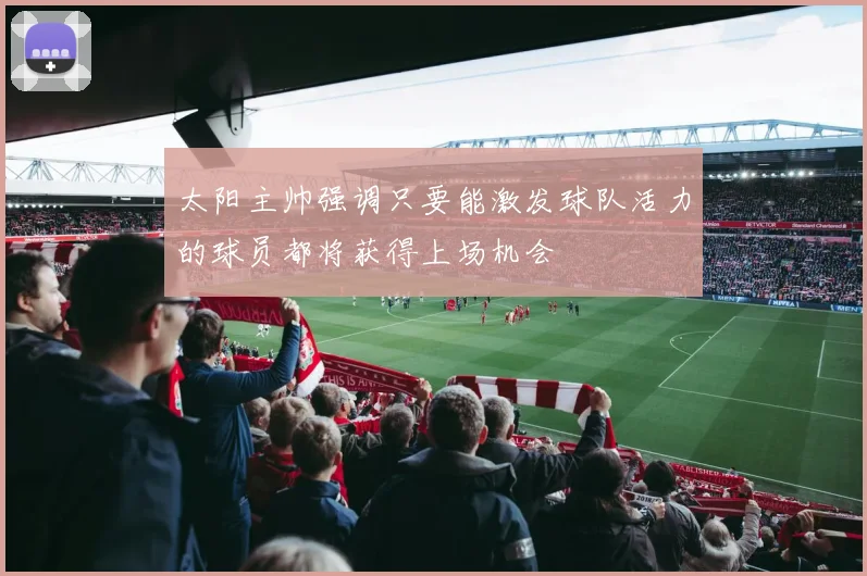 太阳主帅强调只要能激发球队活力的球员都将获得上场机会